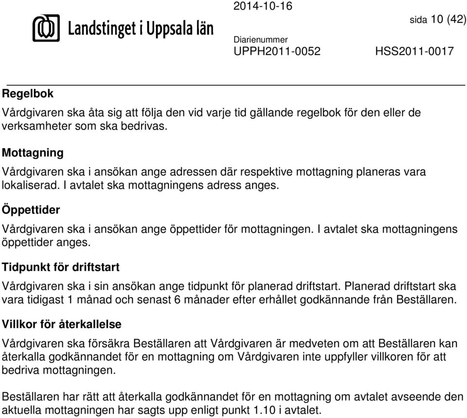 Öppettider Vårdgivaren ska i ansökan ange öppettider för mottagningen. I avtalet ska mottagningens öppettider anges.