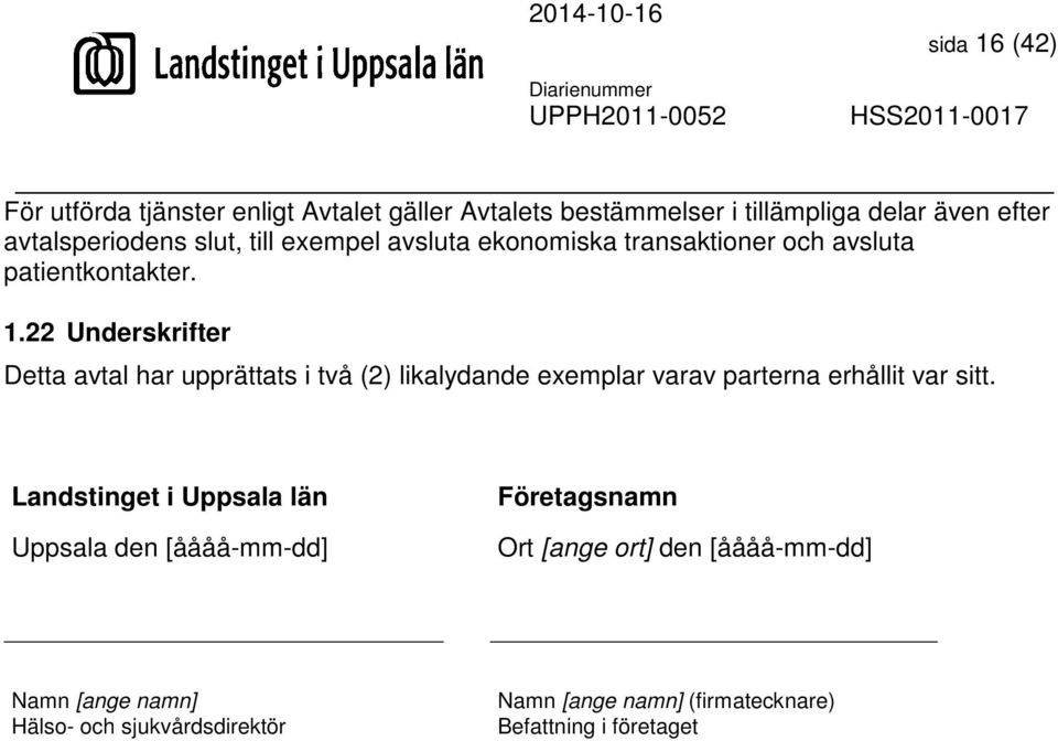 22 Underskrifter Detta avtal har upprättats i två (2) likalydande exemplar varav parterna erhållit var sitt.