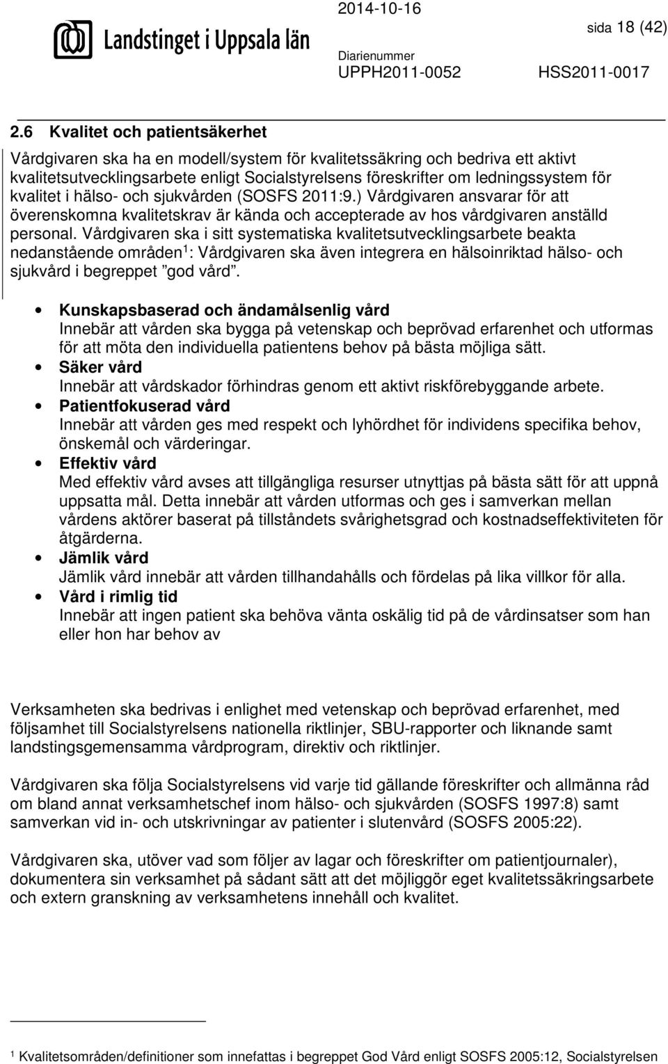 kvalitet i hälso- och sjukvården (SOSFS 2011:9.) Vårdgivaren ansvarar för att överenskomna kvalitetskrav är kända och accepterade av hos vårdgivaren anställd personal.