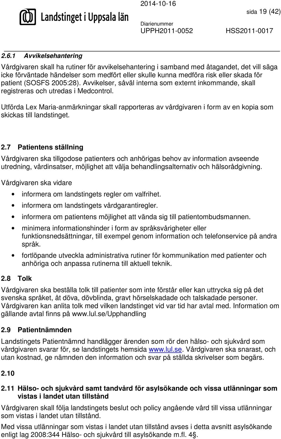 patient (SOSFS 2005:28). Avvikelser, såväl interna som externt inkommande, skall registreras och utredas i Medcontrol.