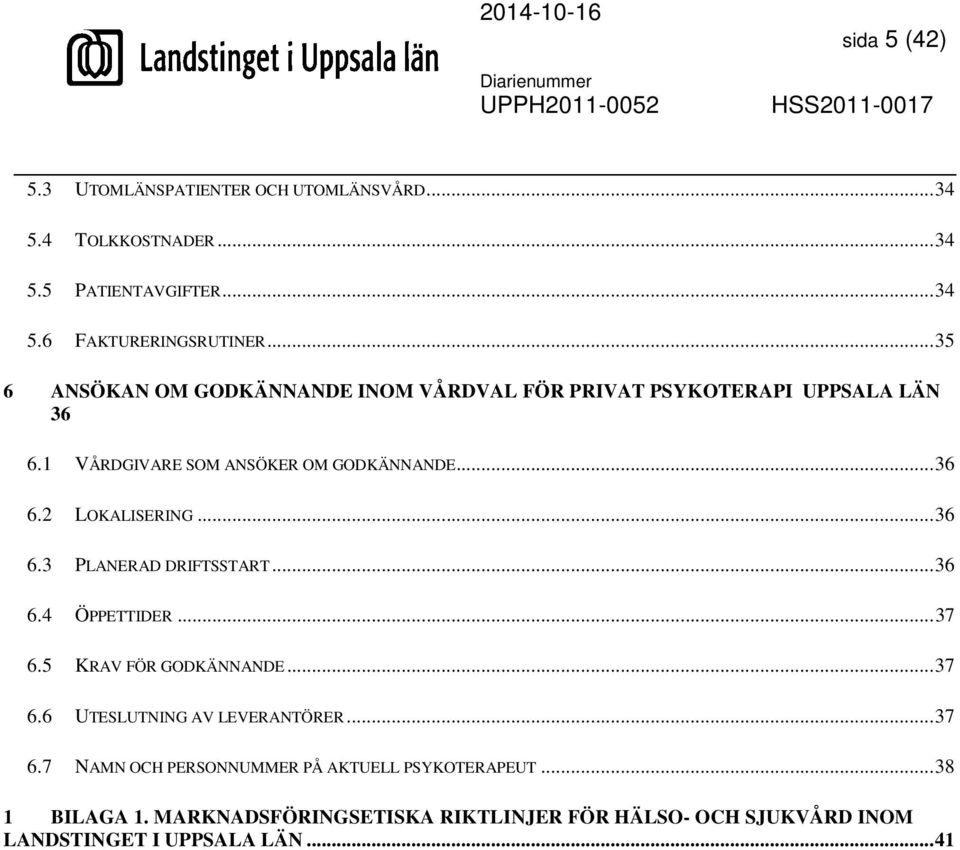 .. 36 6.3 PLANERAD DRIFTSSTART... 36 6.4 ÖPPETTIDER... 37 6.5 KRAV FÖR GODKÄNNANDE... 37 6.6 UTESLUTNING AV LEVERANTÖRER... 37 6.7 NAMN OCH PERSONNUMMER PÅ AKTUELL PSYKOTERAPEUT.