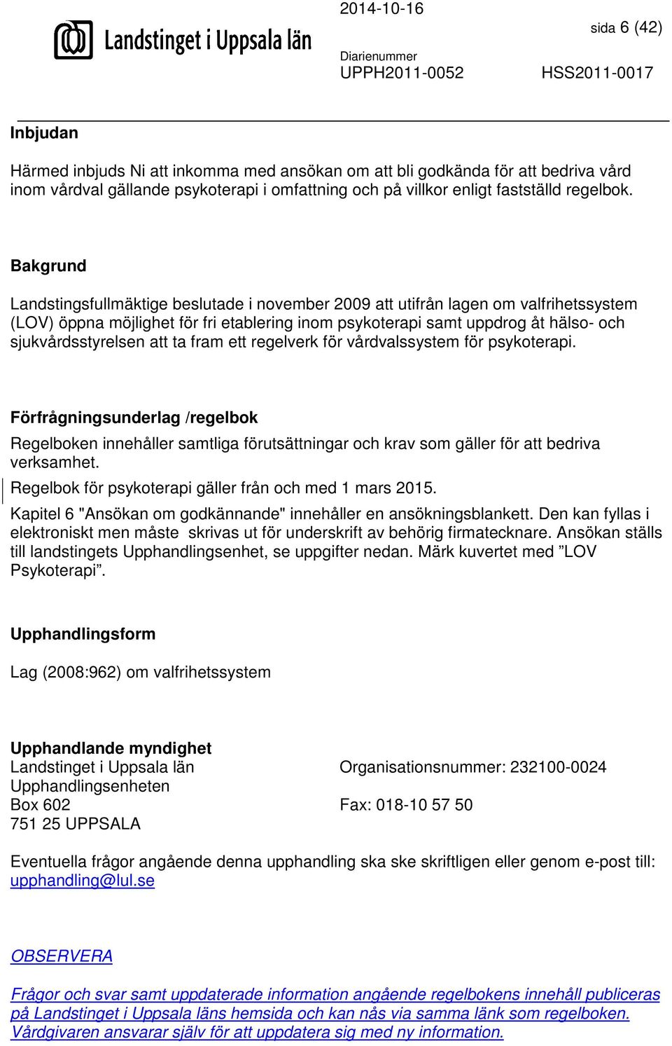 att ta fram ett regelverk för vårdvalssystem för psykoterapi. Förfrågningsunderlag /regelbok Regelboken innehåller samtliga förutsättningar och krav som gäller för att bedriva verksamhet.