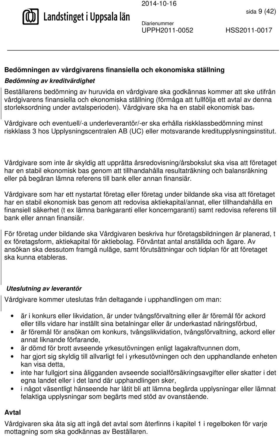 Vårdgivare och eventuell/-a underleverantör/-er ska erhålla riskklassbedömning minst riskklass 3 hos Upplysningscentralen AB (UC) eller motsvarande kreditupplysningsinstitut.