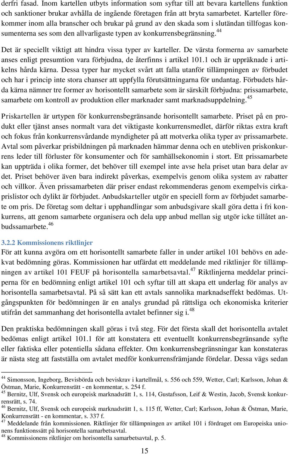 44 Det är speciellt viktigt att hindra vissa typer av karteller. De värsta formerna av samarbete anses enligt presumtion vara förbjudna, de återfinns i artikel 101.