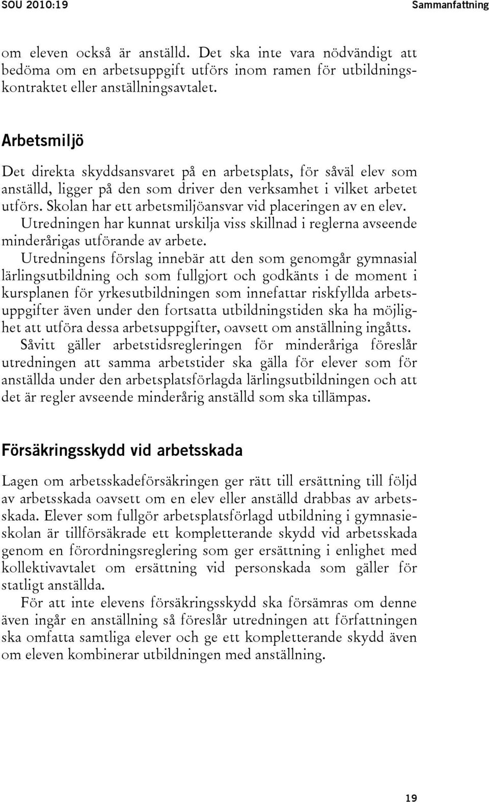 Skolan har ett arbetsmiljöansvar vid placeringen av en elev. Utredningen har kunnat urskilja viss skillnad i reglerna avseende minderårigas utförande av arbete.