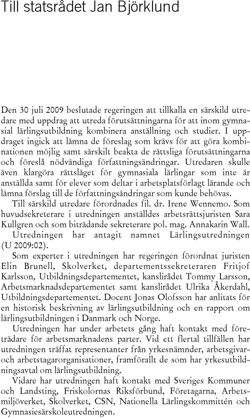 I uppdraget ingick att lämna de föreslag som krävs för att göra kombinationen möjlig samt särskilt beakta de rättsliga förutsättningarna och föreslå nödvändiga författningsändringar.