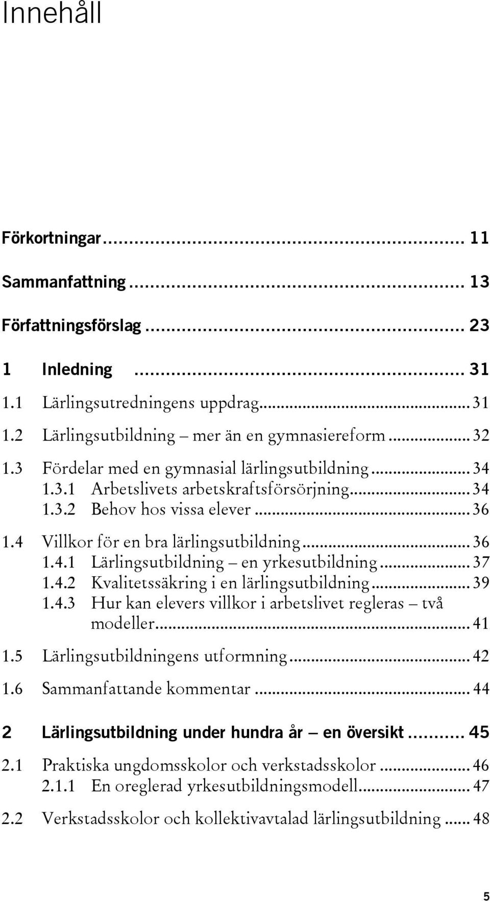 .. 37 1.4.2 Kvalitetssäkring i en lärlingsutbildning... 39 1.4.3 Hur kan elevers villkor i arbetslivet regleras två modeller... 41 1.5 Lärlingsutbildningens utformning... 42 1.