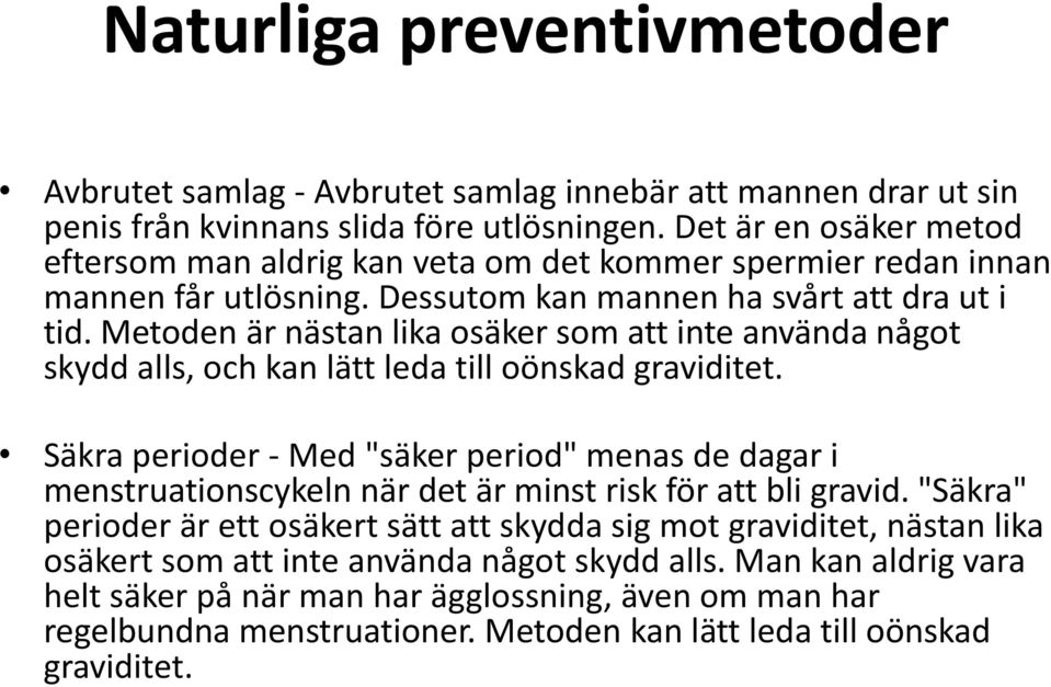 Metoden är nästan lika osäker som att inte använda något skydd alls, och kan lätt leda till oönskad graviditet.