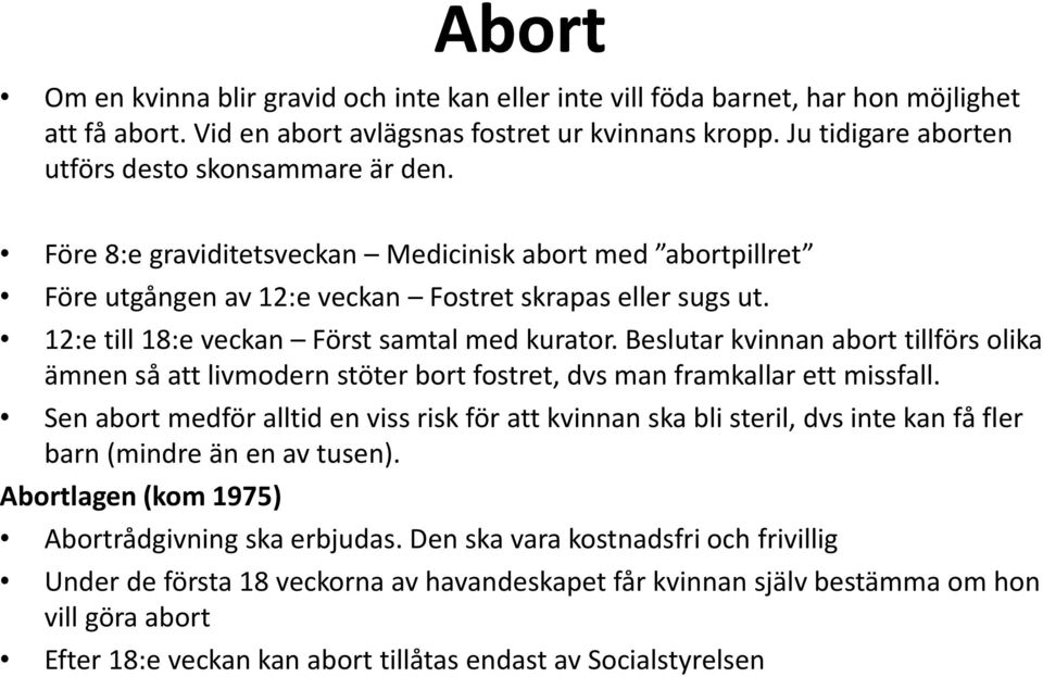 12:e till 18:e veckan Först samtal med kurator. Beslutar kvinnan abort tillförs olika ämnen så att livmodern stöter bort fostret, dvs man framkallar ett missfall.