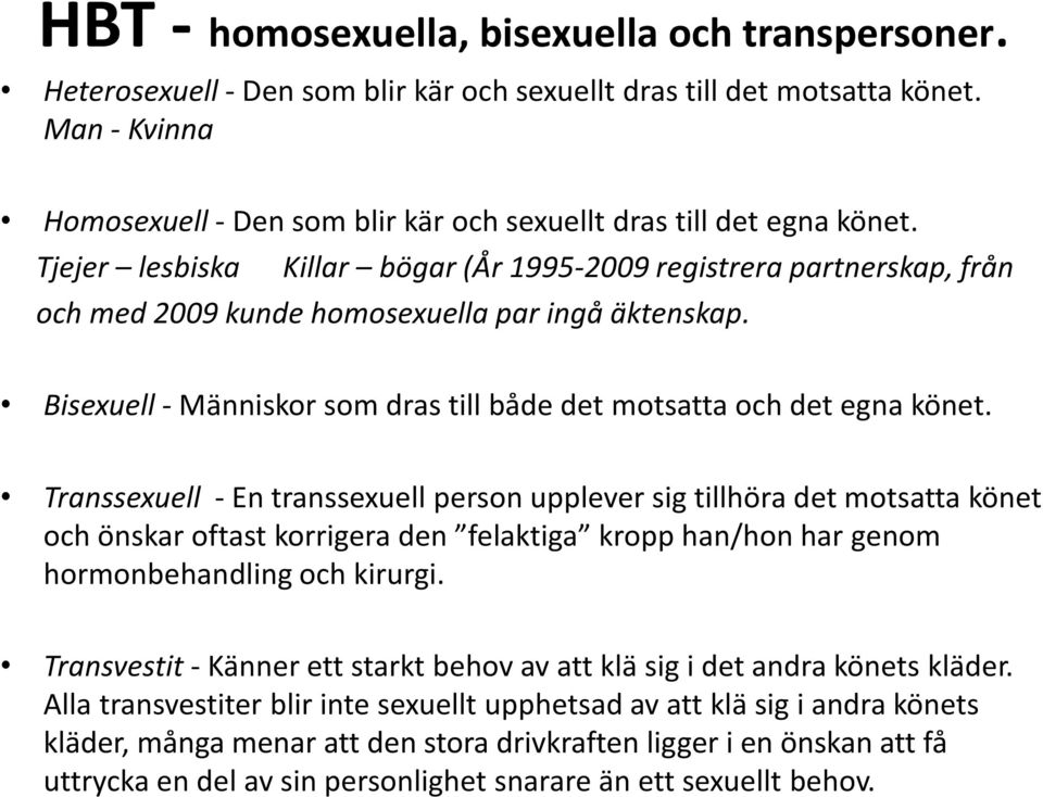 Tjejer lesbiska Killar bögar (År 1995-2009 registrera partnerskap, från och med 2009 kunde homosexuella par ingå äktenskap. Bisexuell - Människor som dras till både det motsatta och det egna könet.