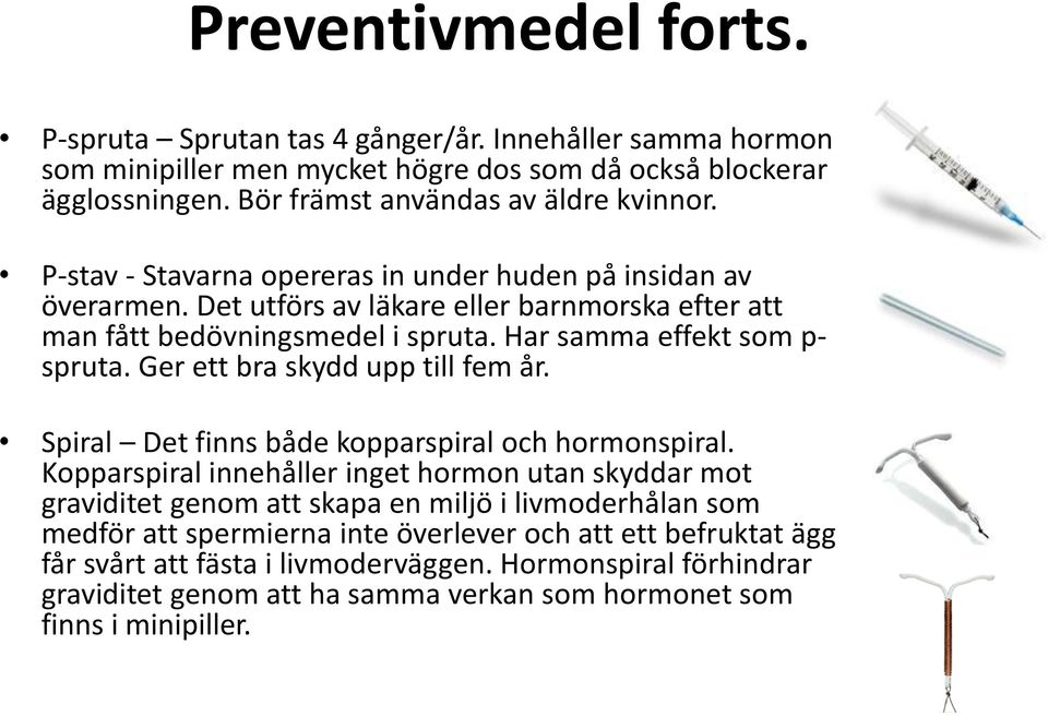 Ger ett bra skydd upp till fem år. Spiral Det finns både kopparspiral och hormonspiral.