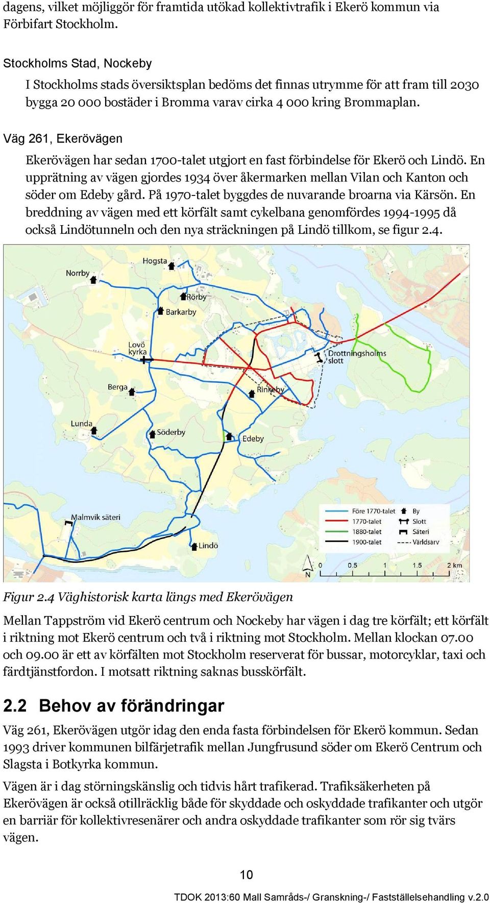 Väg 261, Ekerövägen Ekerövägen har sedan 1700-talet utgjort en fast förbindelse för Ekerö och Lindö.