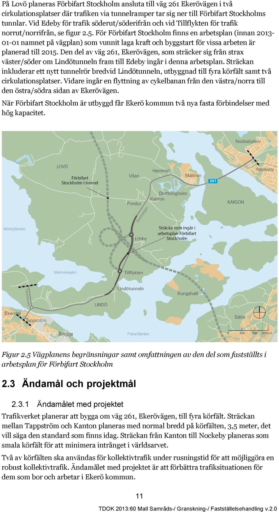 För Förbifart Stockholm finns en arbetsplan (innan 2013-01-01 namnet på vägplan) som vunnit laga kraft och byggstart för vissa arbeten är planerad till 2015.