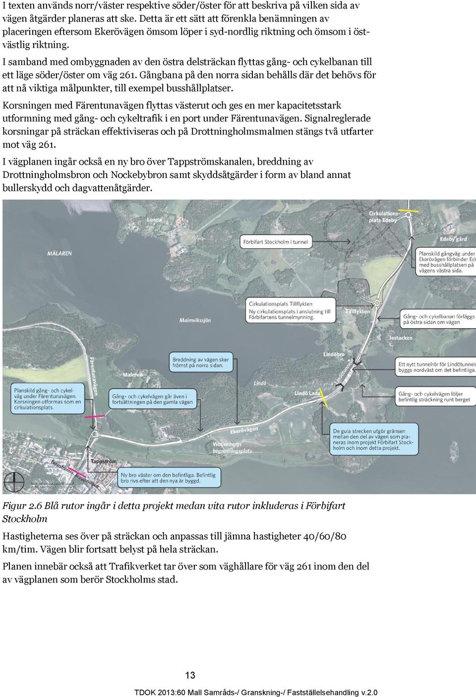 I samband med ombyggnaden av den östra delsträckan flyttas gång- och cykelbanan till ett läge söder/öster om väg 261.