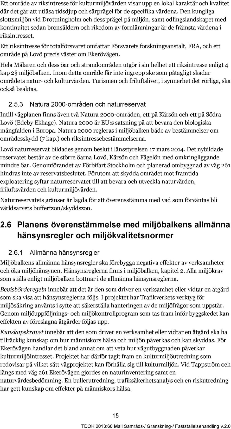 Ett riksintresse för totalförsvaret omfattar Försvarets forskningsanstalt, FRA, och ett område på Lovö precis väster om Ekerövägen.