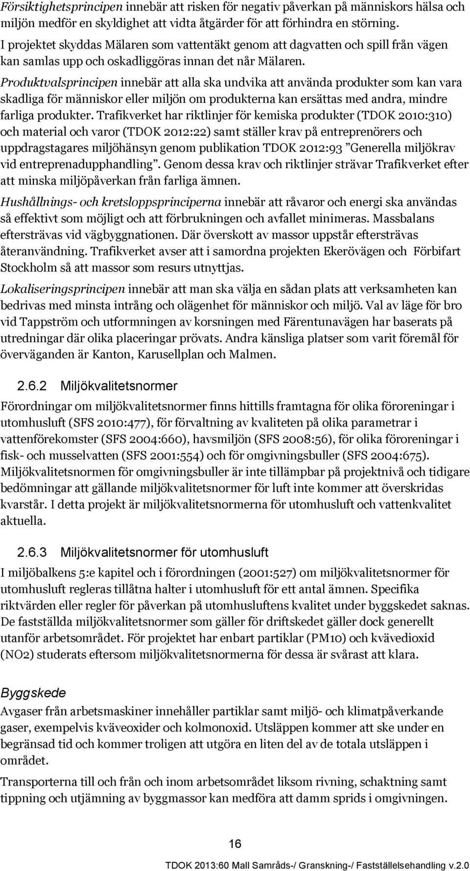 Produktvalsprincipen innebär att alla ska undvika att använda produkter som kan vara skadliga för människor eller miljön om produkterna kan ersättas med andra, mindre farliga produkter.