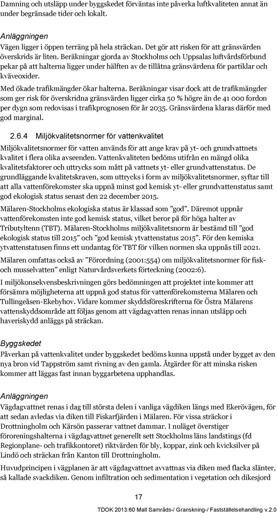 Beräkningar gjorda av Stockholms och Uppsalas luftvårdsförbund pekar på att halterna ligger under hälften av de tillåtna gränsvärdena för partiklar och kväveoxider.