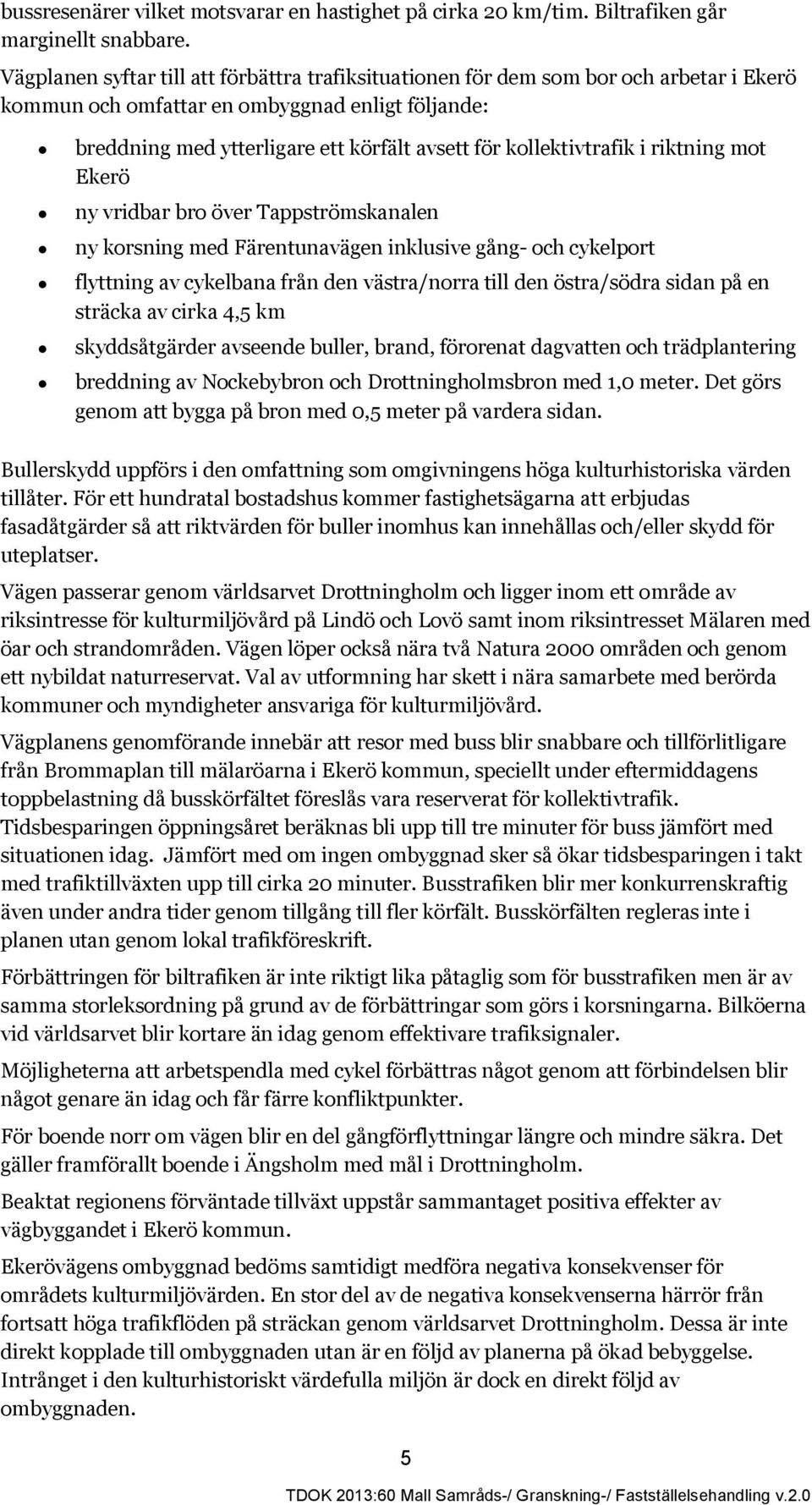 kollektivtrafik i riktning mot Ekerö ny vridbar bro över Tappströmskanalen ny korsning med Färentunavägen inklusive gång- och cykelport flyttning av cykelbana från den västra/norra till den