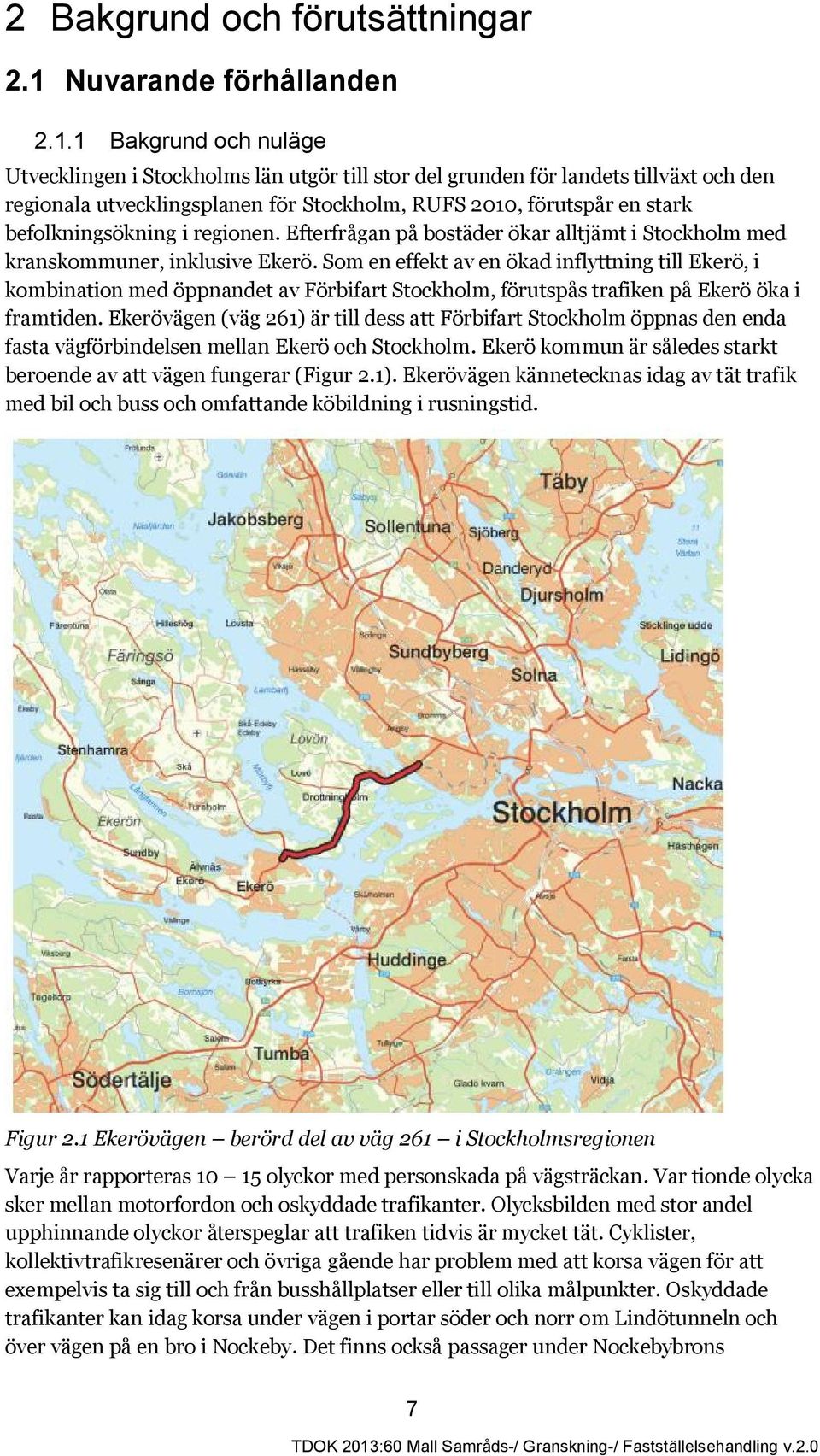 1 Bakgrund och nuläge Utvecklingen i Stockholms län utgör till stor del grunden för landets tillväxt och den regionala utvecklingsplanen för Stockholm, RUFS 2010, förutspår en stark befolkningsökning