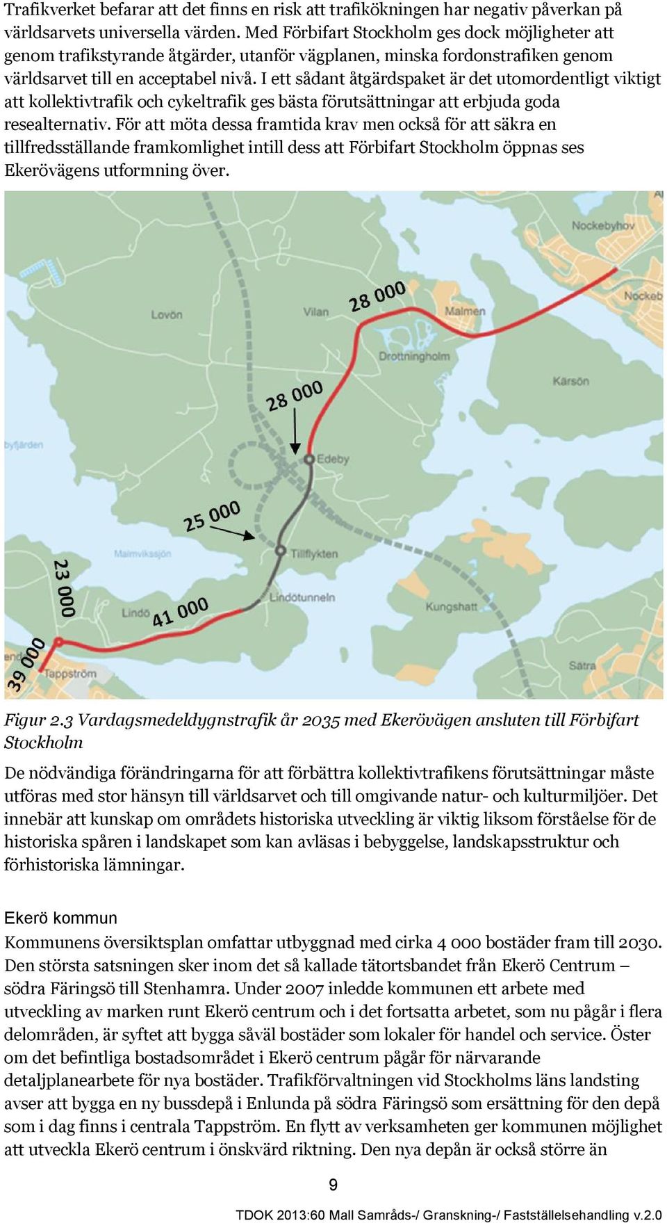 I ett sådant åtgärdspaket är det utomordentligt viktigt att kollektivtrafik och cykeltrafik ges bästa förutsättningar att erbjuda goda resealternativ.