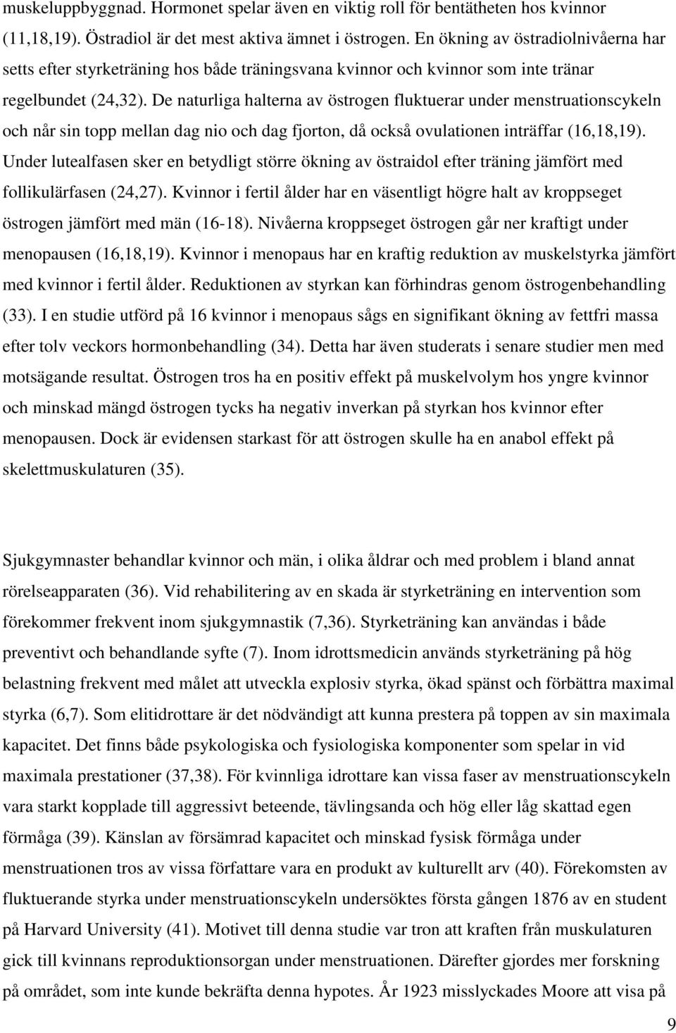 De naturliga halterna av östrogen fluktuerar under menstruationscykeln och når sin topp mellan dag nio och dag fjorton, då också ovulationen inträffar (16,18,19).