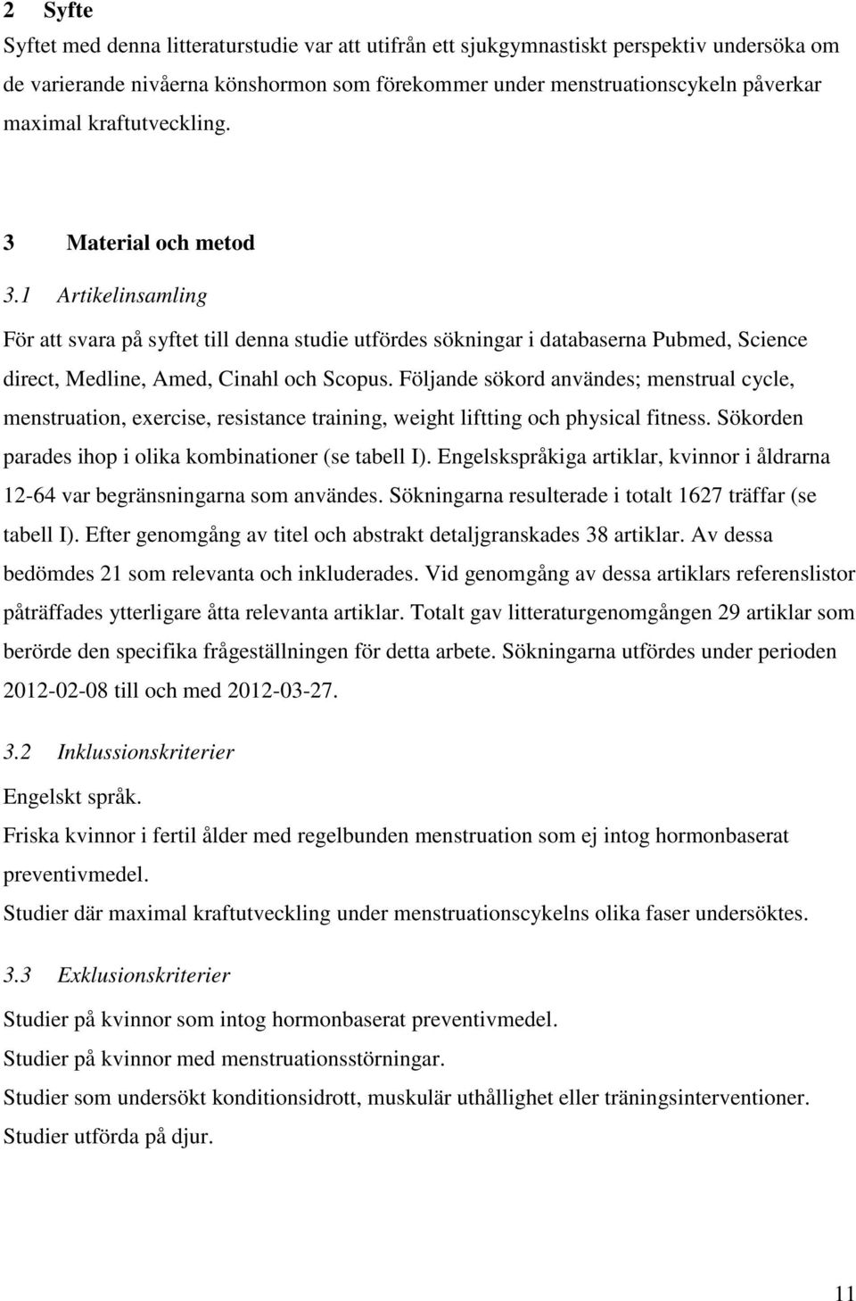 Följande sökord användes; menstrual cycle, menstruation, exercise, resistance training, weight liftting och physical fitness. Sökorden parades ihop i olika kombinationer (se tabell I).