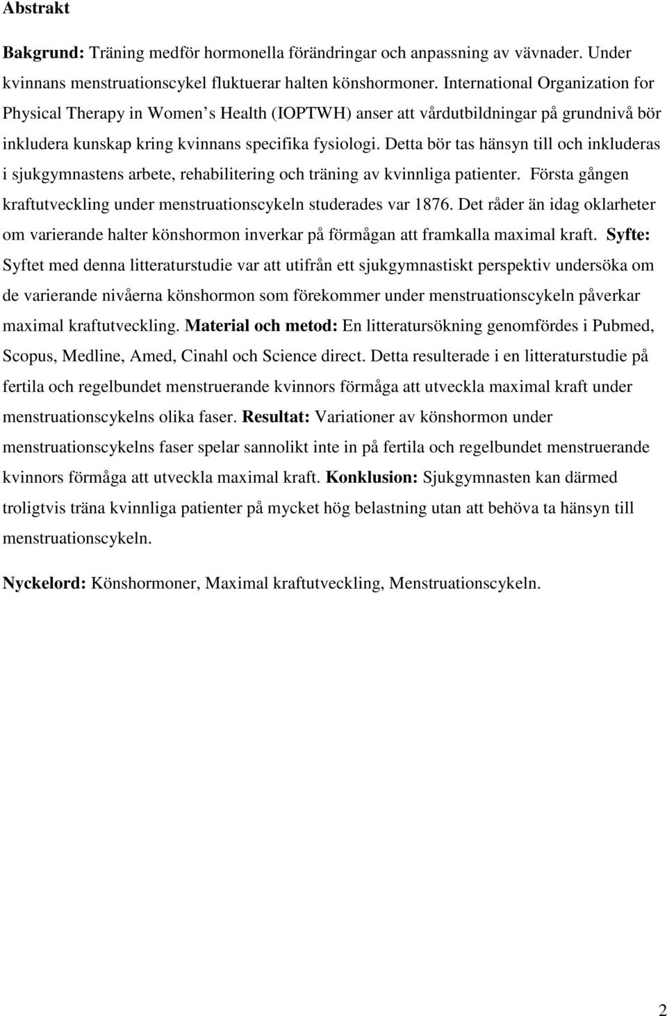 Detta bör tas hänsyn till och inkluderas i sjukgymnastens arbete, rehabilitering och träning av kvinnliga patienter. Första gången kraftutveckling under menstruationscykeln studerades var 1876.