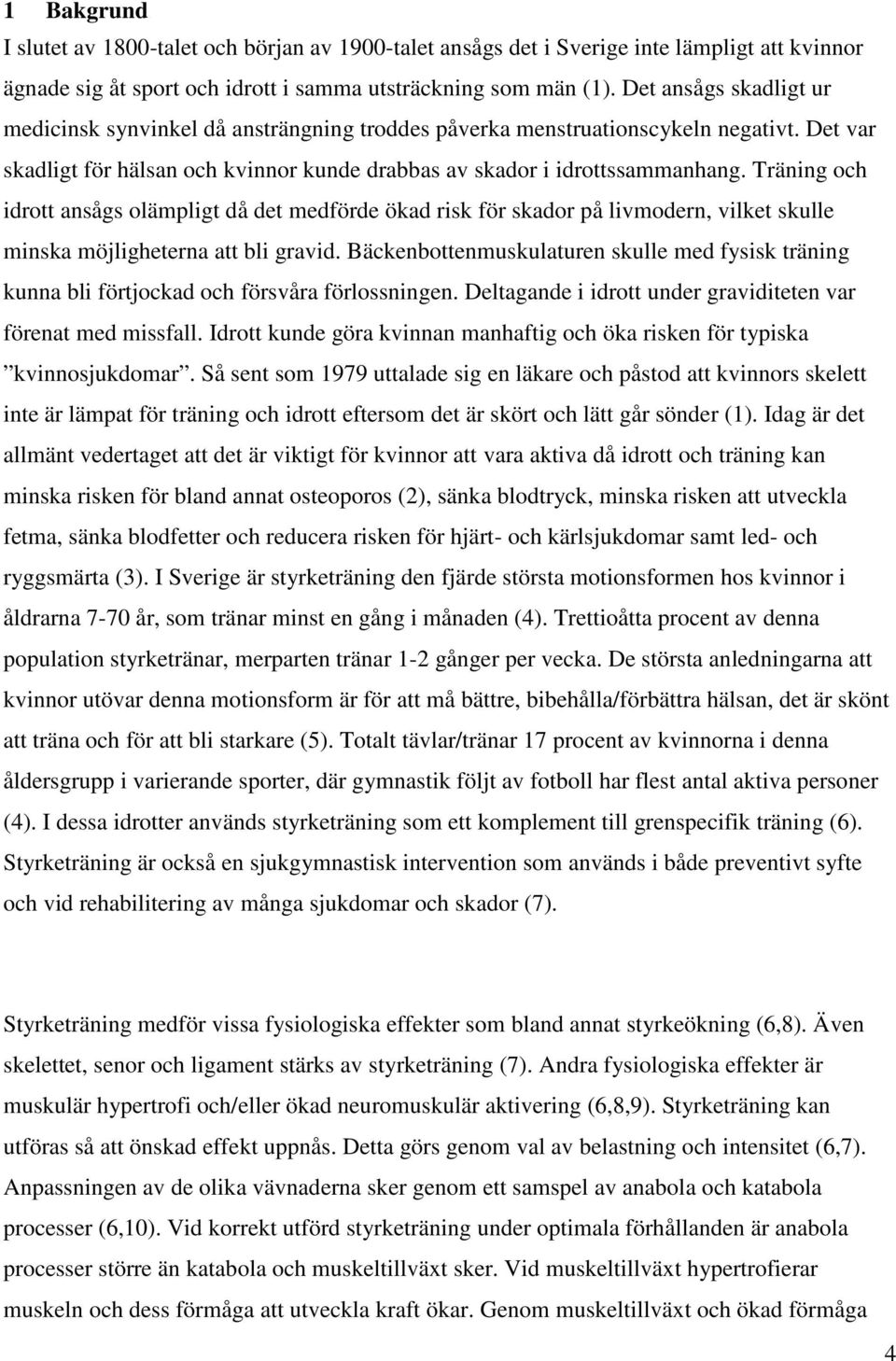 Träning och idrott ansågs olämpligt då det medförde ökad risk för skador på livmodern, vilket skulle minska möjligheterna att bli gravid.