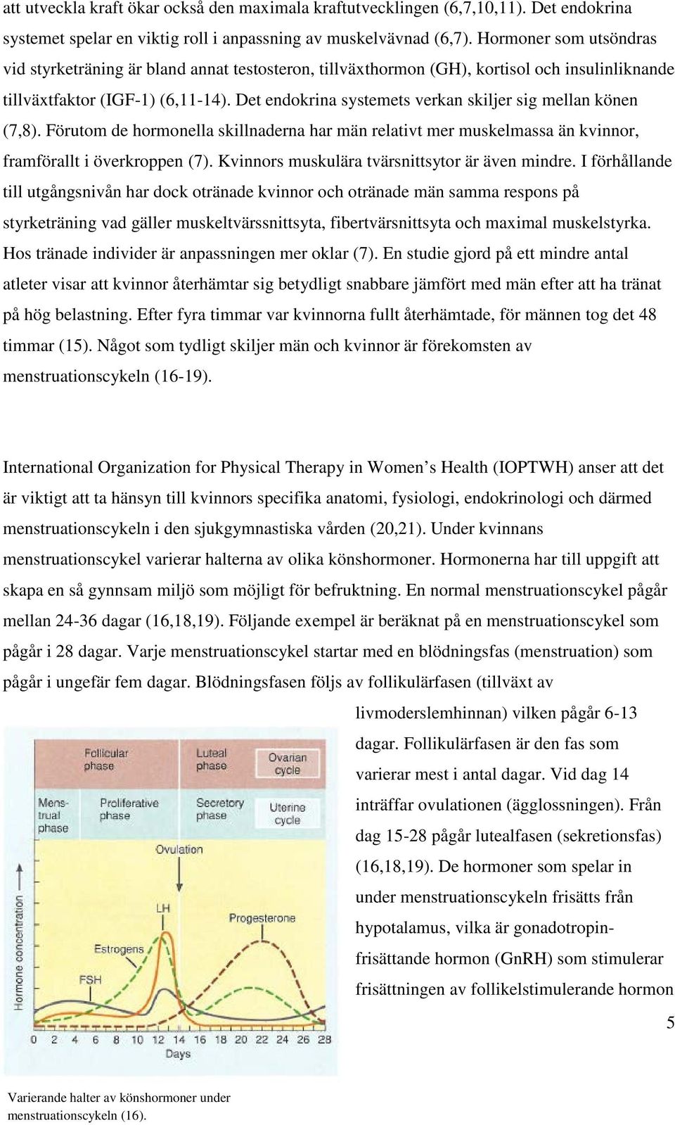 Det endokrina systemets verkan skiljer sig mellan könen (7,8). Förutom de hormonella skillnaderna har män relativt mer muskelmassa än kvinnor, framförallt i överkroppen (7).