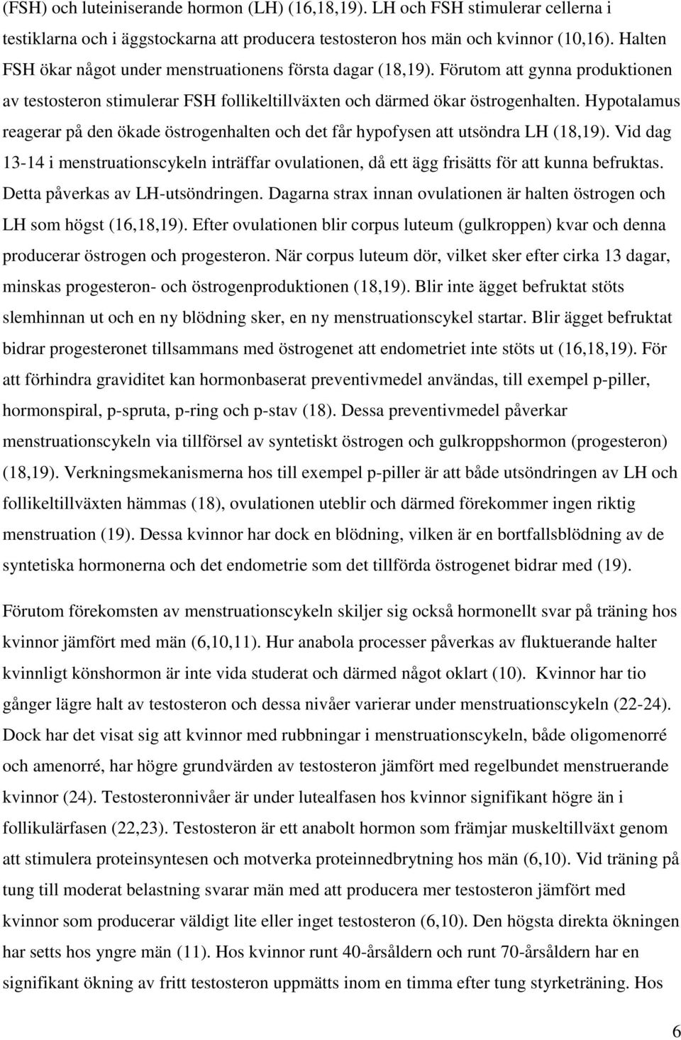 Hypotalamus reagerar på den ökade östrogenhalten och det får hypofysen att utsöndra LH (18,19). Vid dag 13-14 i menstruationscykeln inträffar ovulationen, då ett ägg frisätts för att kunna befruktas.