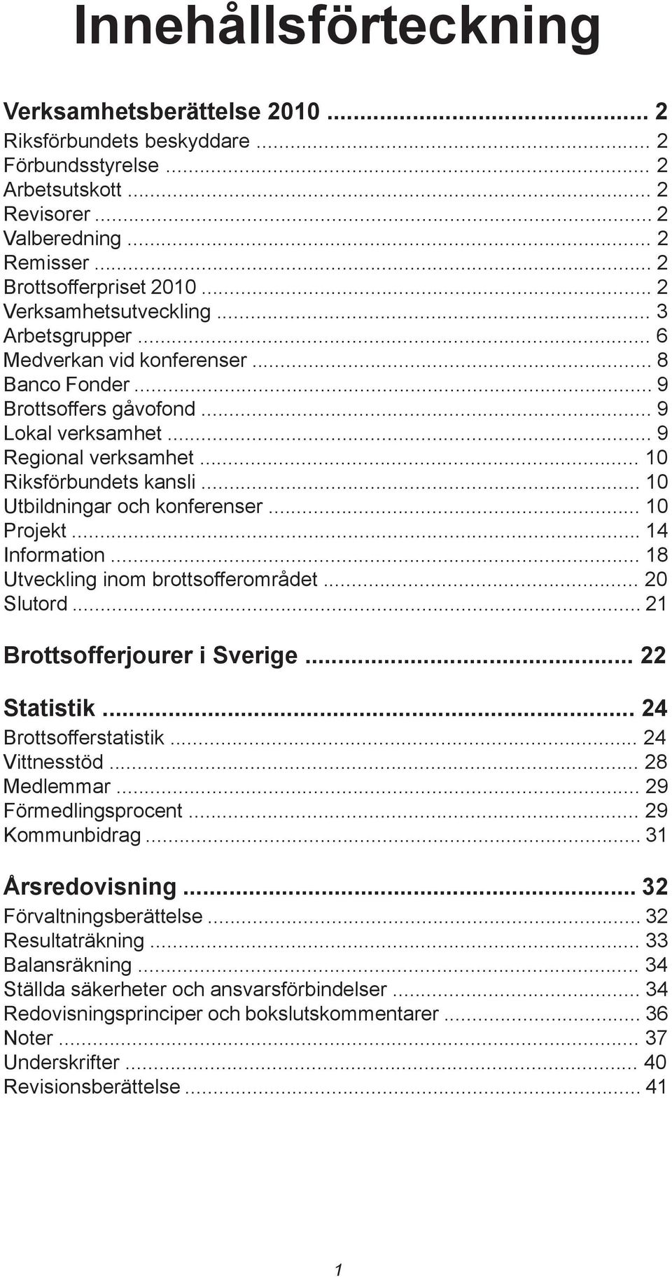 .. 10 Utbildningar och konferenser... 10 Projekt... 14 Information... 18 Utveckling inom brottsofferområdet... 20 Slutord... 21 Brottsofferjourer i Sverige... 22 Statistik... 24 Brottsofferstatistik.