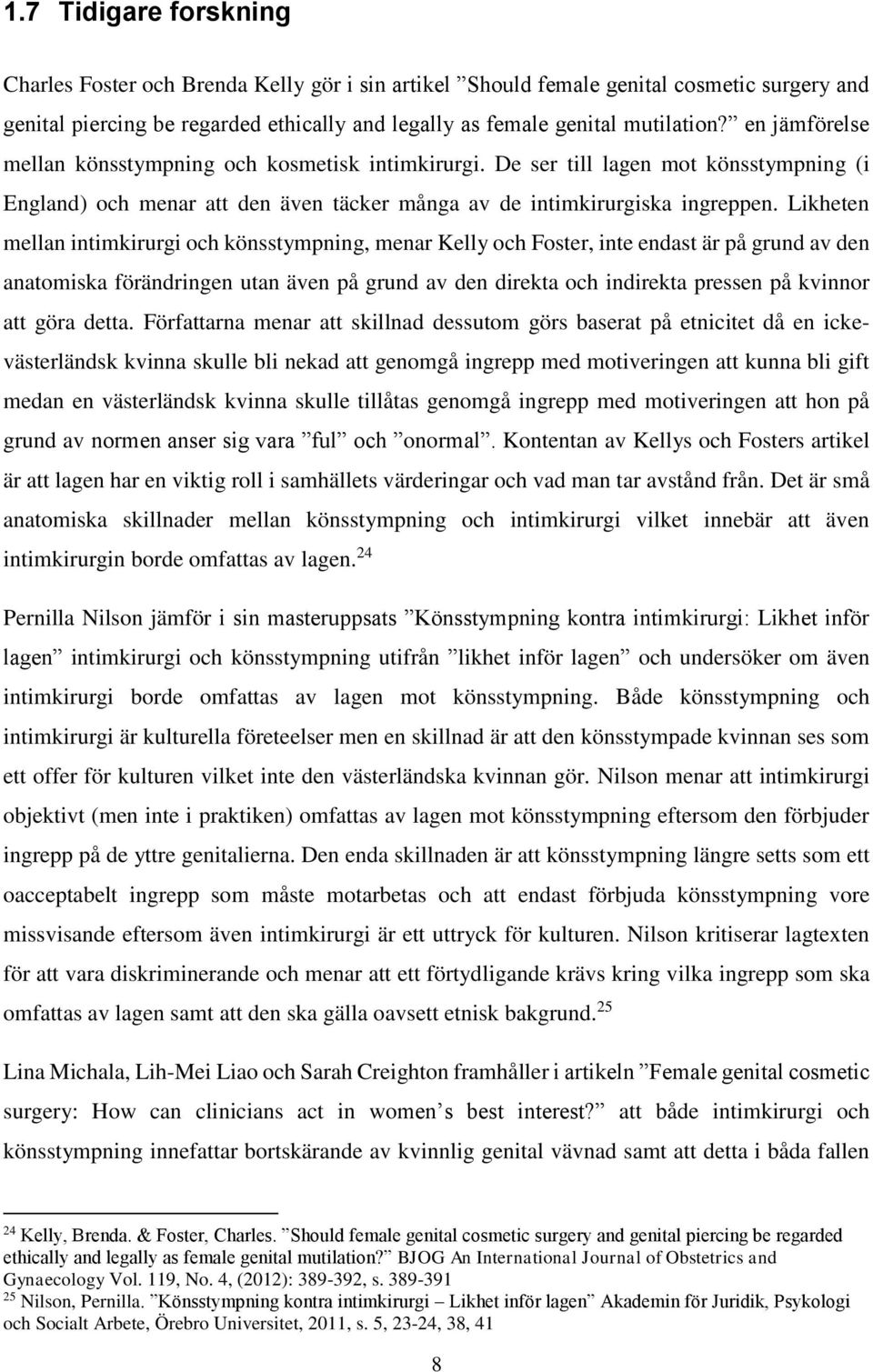 Likheten mellan intimkirurgi och könsstympning, menar Kelly och Foster, inte endast är på grund av den anatomiska förändringen utan även på grund av den direkta och indirekta pressen på kvinnor att