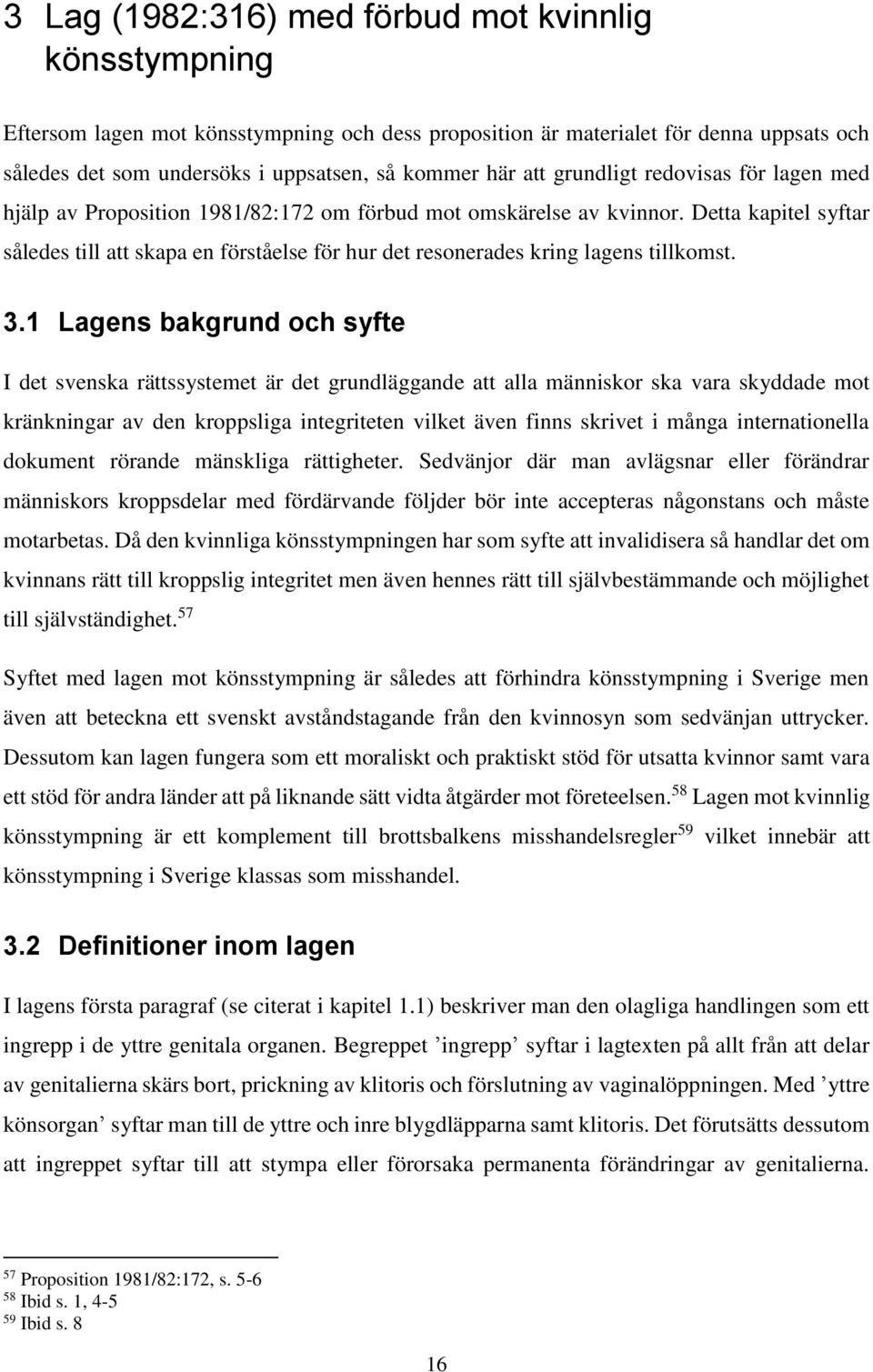 Detta kapitel syftar således till att skapa en förståelse för hur det resonerades kring lagens tillkomst. 3.