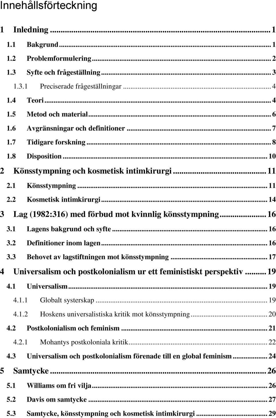 .. 14 3 Lag (1982:316) med förbud mot kvinnlig könsstympning... 16 3.1 Lagens bakgrund och syfte... 16 3.2 Definitioner inom lagen... 16 3.3 Behovet av lagstiftningen mot könsstympning.