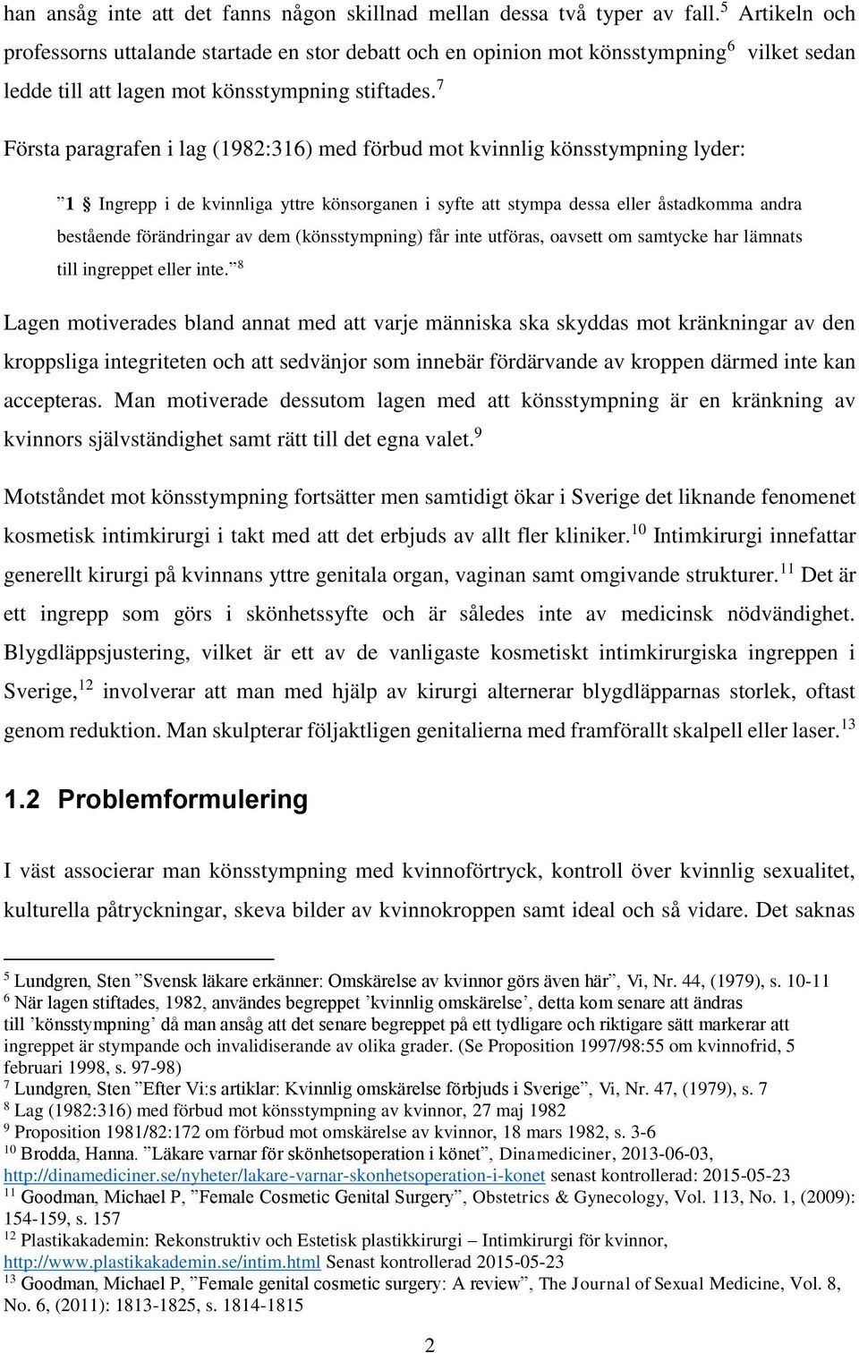 7 Första paragrafen i lag (1982:316) med förbud mot kvinnlig könsstympning lyder: 1 Ingrepp i de kvinnliga yttre könsorganen i syfte att stympa dessa eller åstadkomma andra bestående förändringar av