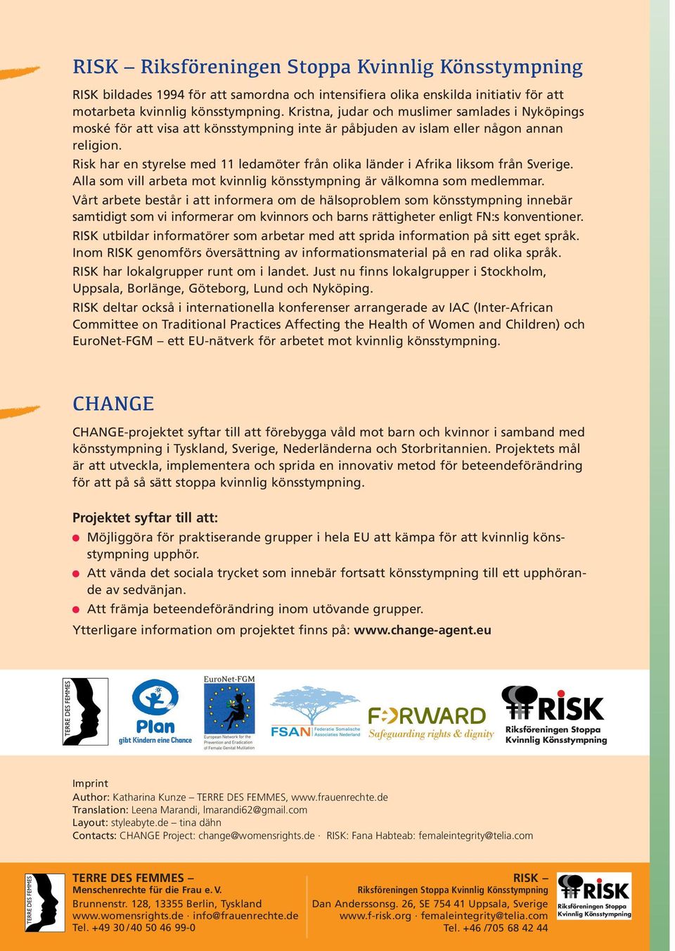 Risk har en styrelse med 11 ledamöter från olika länder i Afrika liksom från Sverige. Alla som vill arbeta mot kvinnlig könsstympning är välkomna som medlemmar.