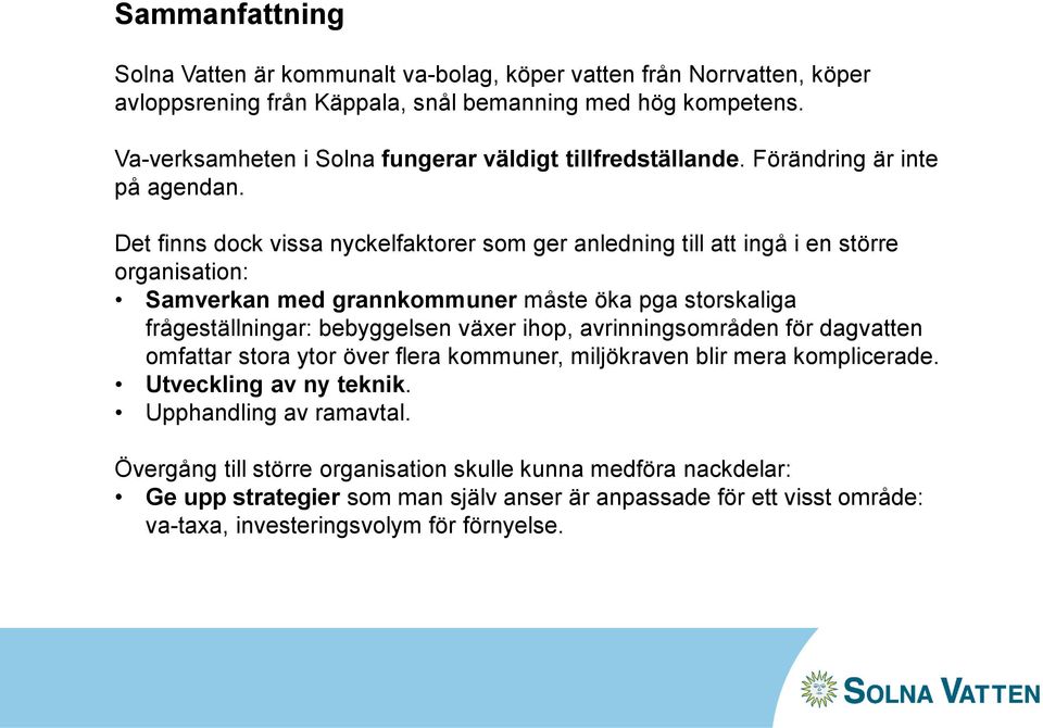 Det finns dock vissa nyckelfaktorer som ger anledning till att ingå i en större organisation: Samverkan med grannkommuner måste öka pga storskaliga frågeställningar: bebyggelsen växer ihop,