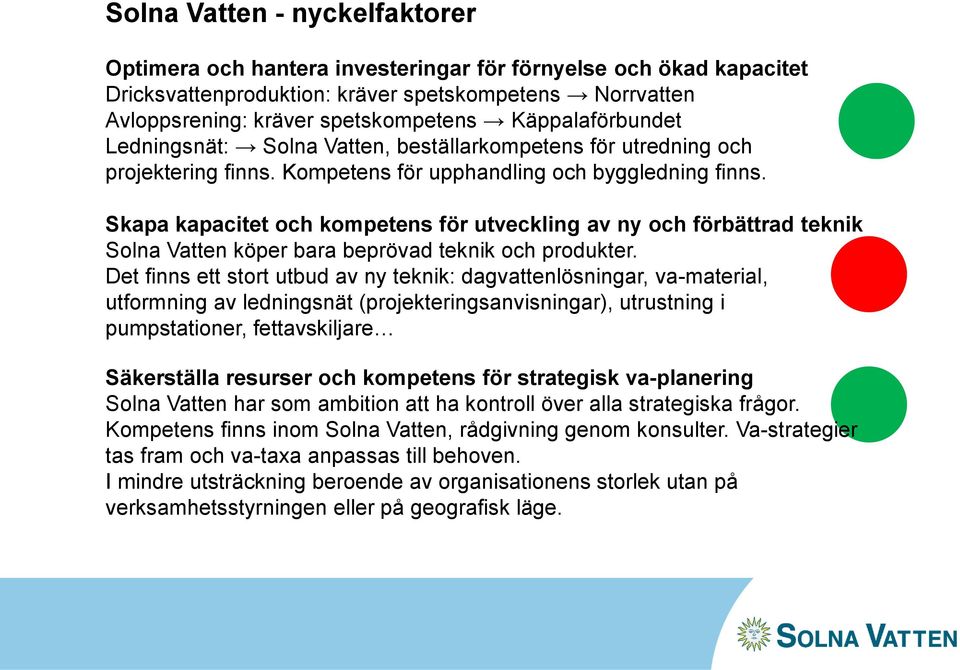 Skapa kapacitet och kompetens för utveckling av ny och förbättrad teknik Solna Vatten köper bara beprövad teknik och produkter.