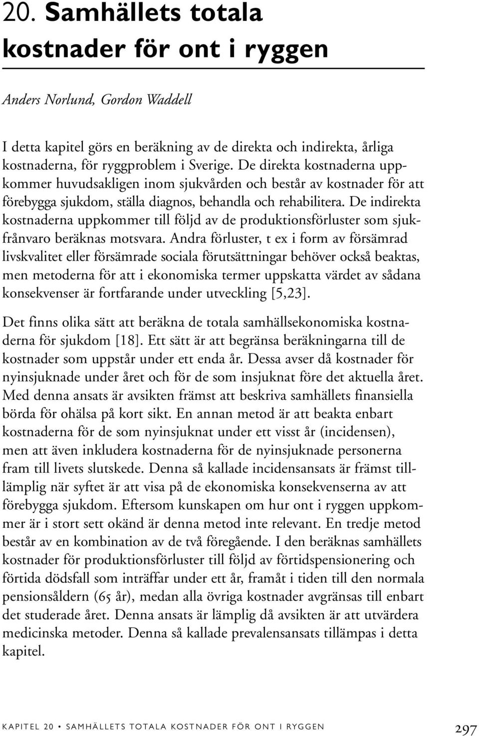 De indirekta kostnaderna uppkommer till följd av de produktionsförluster som sjukfrånvaro beräknas motsvara.