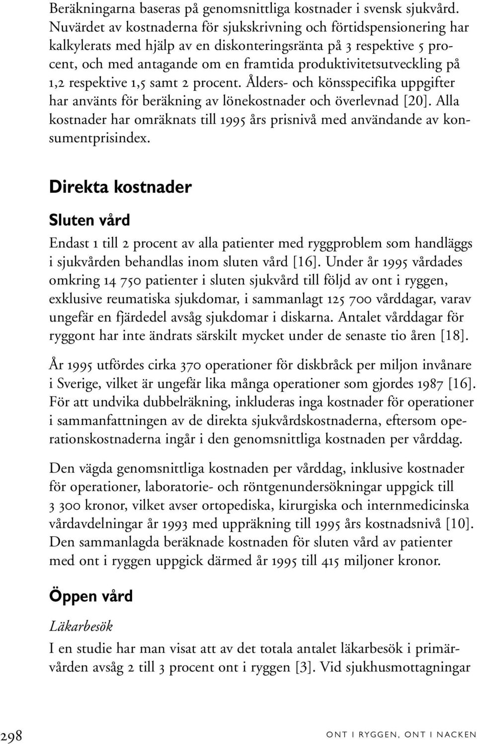 produktivitetsutveckling på 1,2 respektive 1,5 samt 2 procent. Ålders- och könsspecifika uppgifter har använts för beräkning av lönekostnader och överlevnad [20].