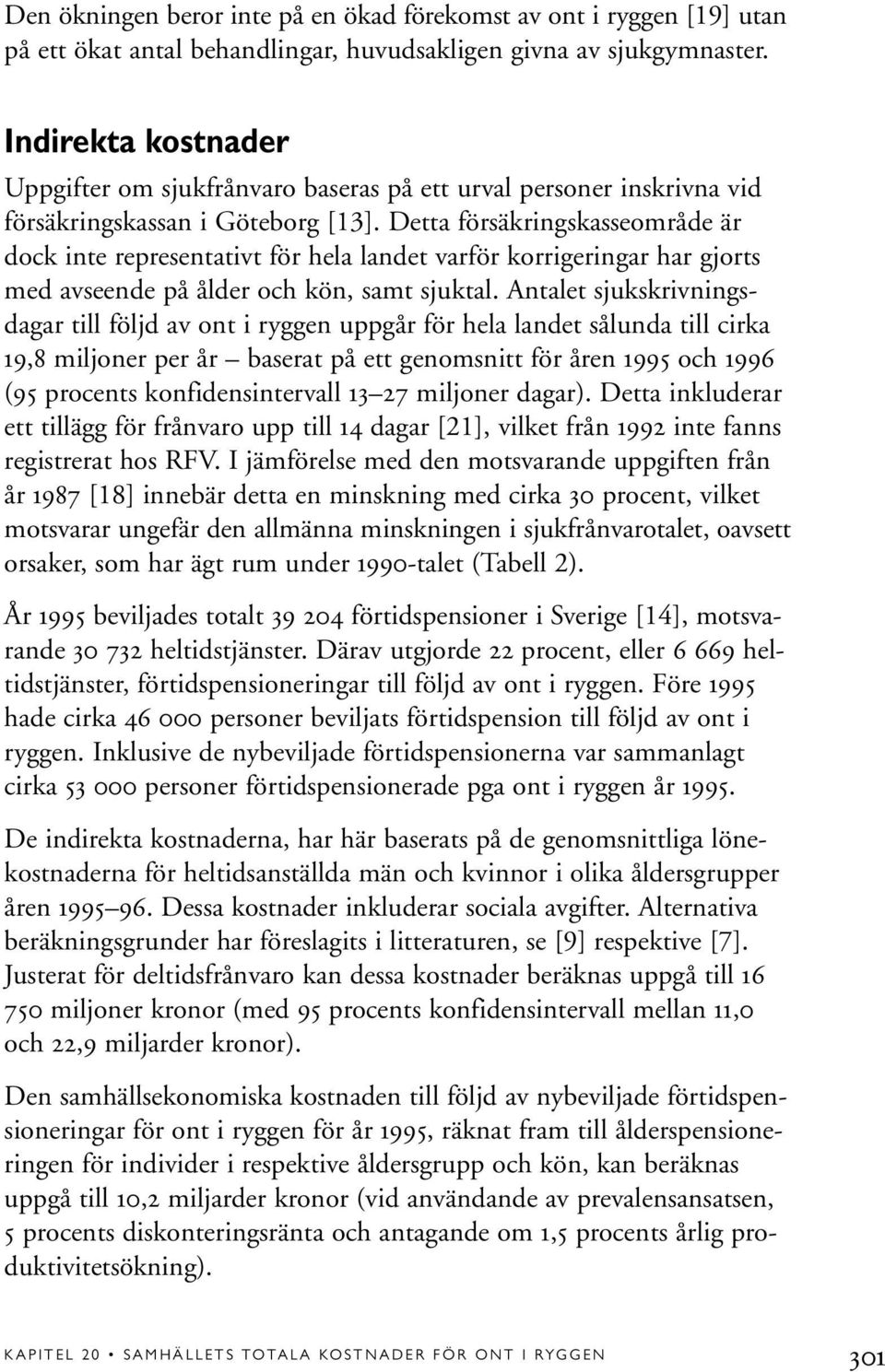 Detta försäkringskasseområde är dock inte representativt för hela landet varför korrigeringar har gjorts med avseende på ålder och kön, samt sjuktal.