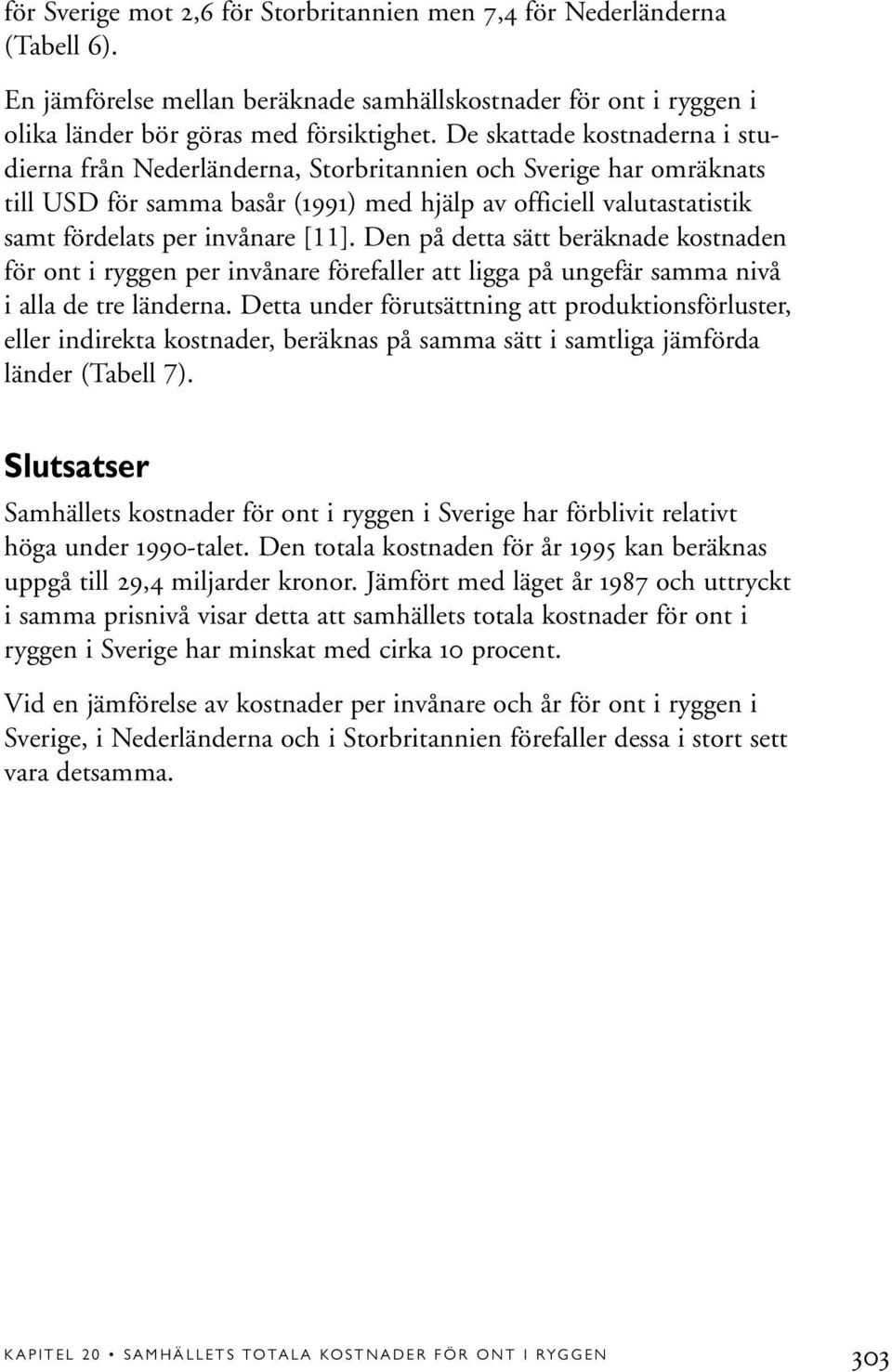 [11]. Den på detta sätt beräknade kostnaden för ont i ryggen per invånare förefaller att ligga på ungefär samma nivå i alla de tre länderna.