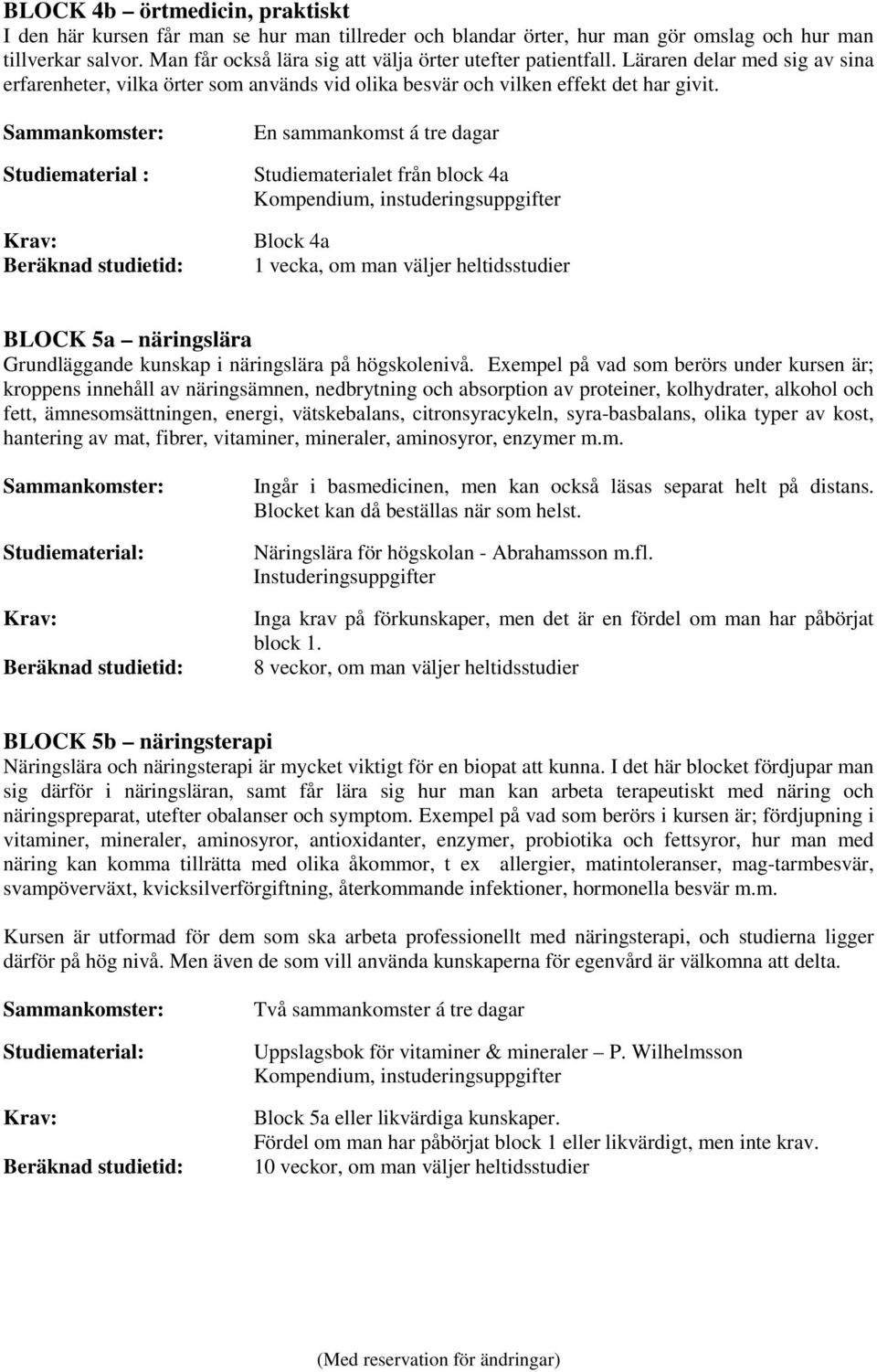 Studiematerial : En sammankomst á tre dagar Studiematerialet från block 4a Kompendium, instuderingsuppgifter Block 4a 1 vecka, om man väljer heltidsstudier BLOCK 5a näringslära Grundläggande kunskap