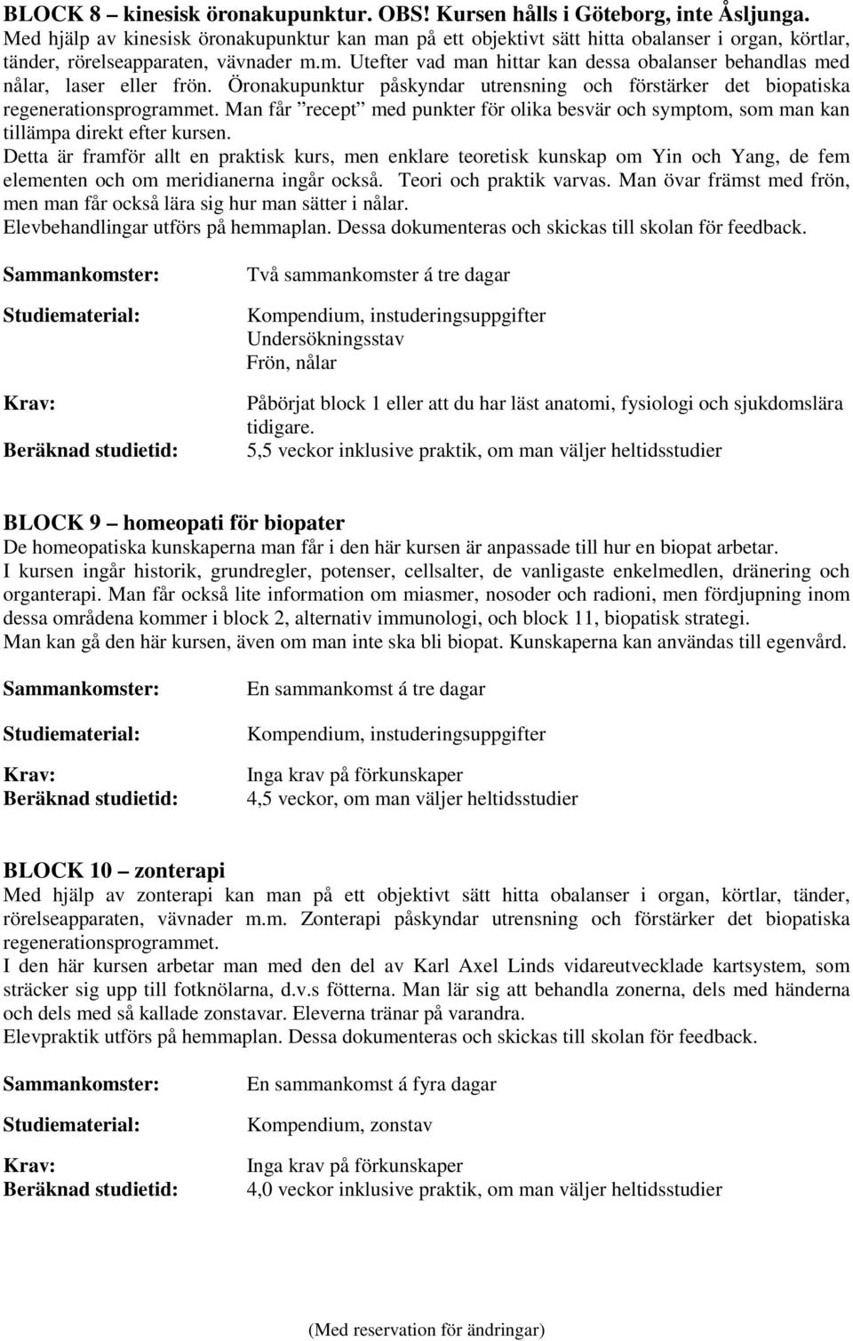 Öronakupunktur påskyndar utrensning och förstärker det biopatiska regenerationsprogrammet. Man får recept med punkter för olika besvär och symptom, som man kan tillämpa direkt efter kursen.