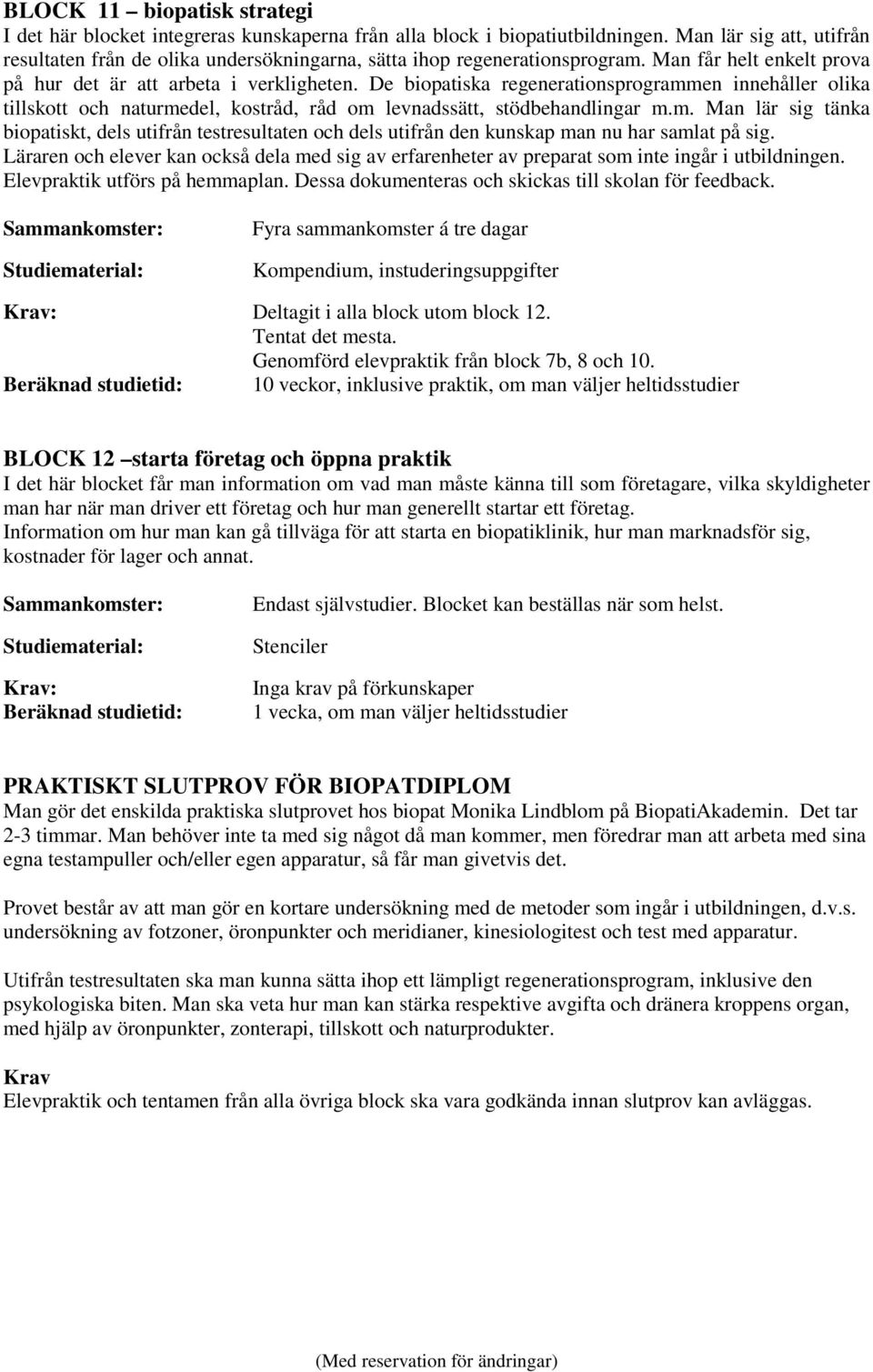 De biopatiska regenerationsprogrammen innehåller olika tillskott och naturmedel, kostråd, råd om levnadssätt, stödbehandlingar m.m. Man lär sig tänka biopatiskt, dels utifrån testresultaten och dels utifrån den kunskap man nu har samlat på sig.