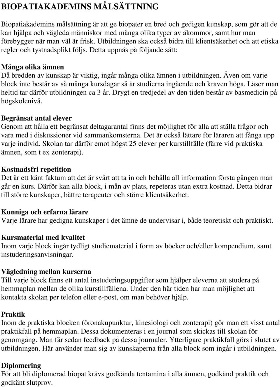 Detta uppnås på följande sätt: Många olika ämnen Då bredden av kunskap är viktig, ingår många olika ämnen i utbildningen.