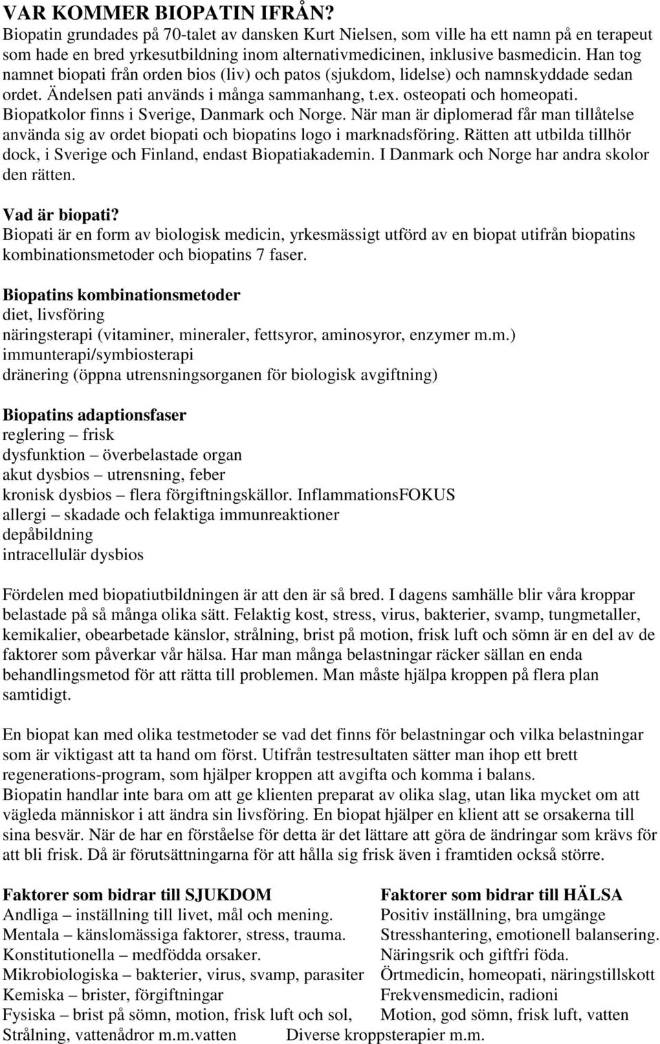 Biopatkolor finns i Sverige, Danmark och Norge. När man är diplomerad får man tillåtelse använda sig av ordet biopati och biopatins logo i marknadsföring.