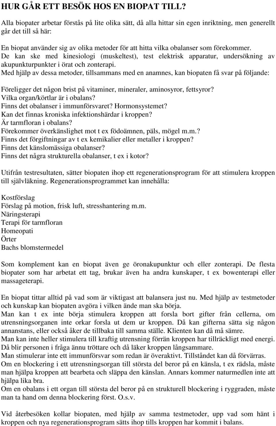 förekommer. De kan ske med kinesiologi (muskeltest), test elektrisk apparatur, undersökning av akupunkturpunkter i örat och zonterapi.