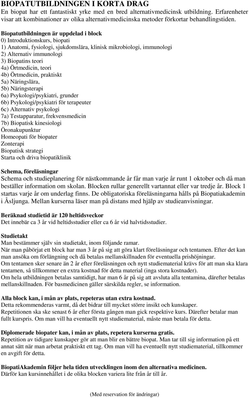 Biopatutbildningen är uppdelad i block 0) Introduktionskurs, biopati 1) Anatomi, fysiologi, sjukdomslära, klinisk mikrobiologi, immunologi 2) Alternativ immunologi 3) Biopatins teori 4a) Örtmedicin,