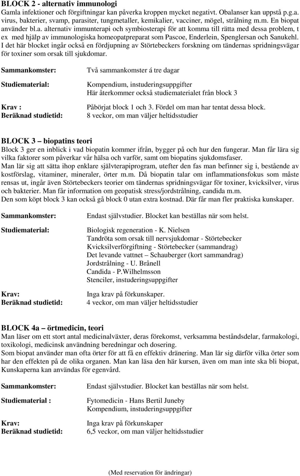 I det här blocket ingår också en fördjupning av Störtebeckers forskning om tändernas spridningsvägar för toxiner som orsak till sjukdomar.